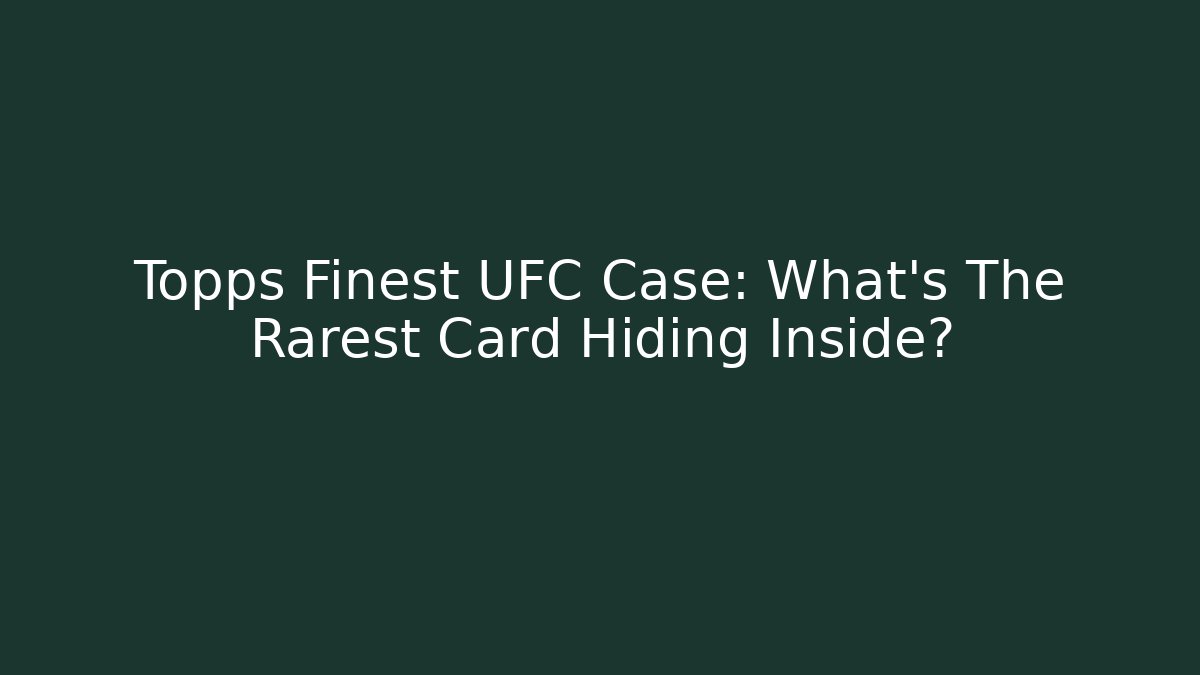 Topps Finest UFC Case: What's The Rarest Card Hiding Inside?