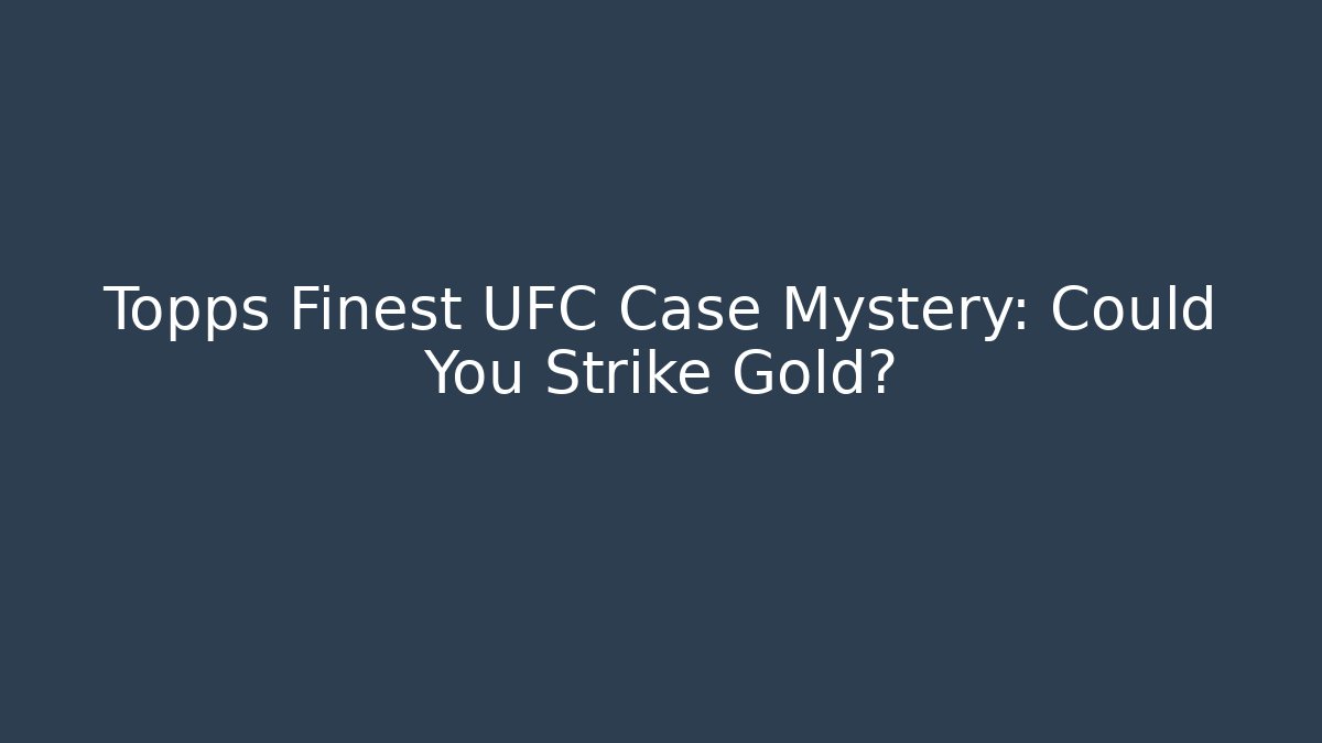 Topps Finest UFC Case Mystery: Could You Strike Gold?