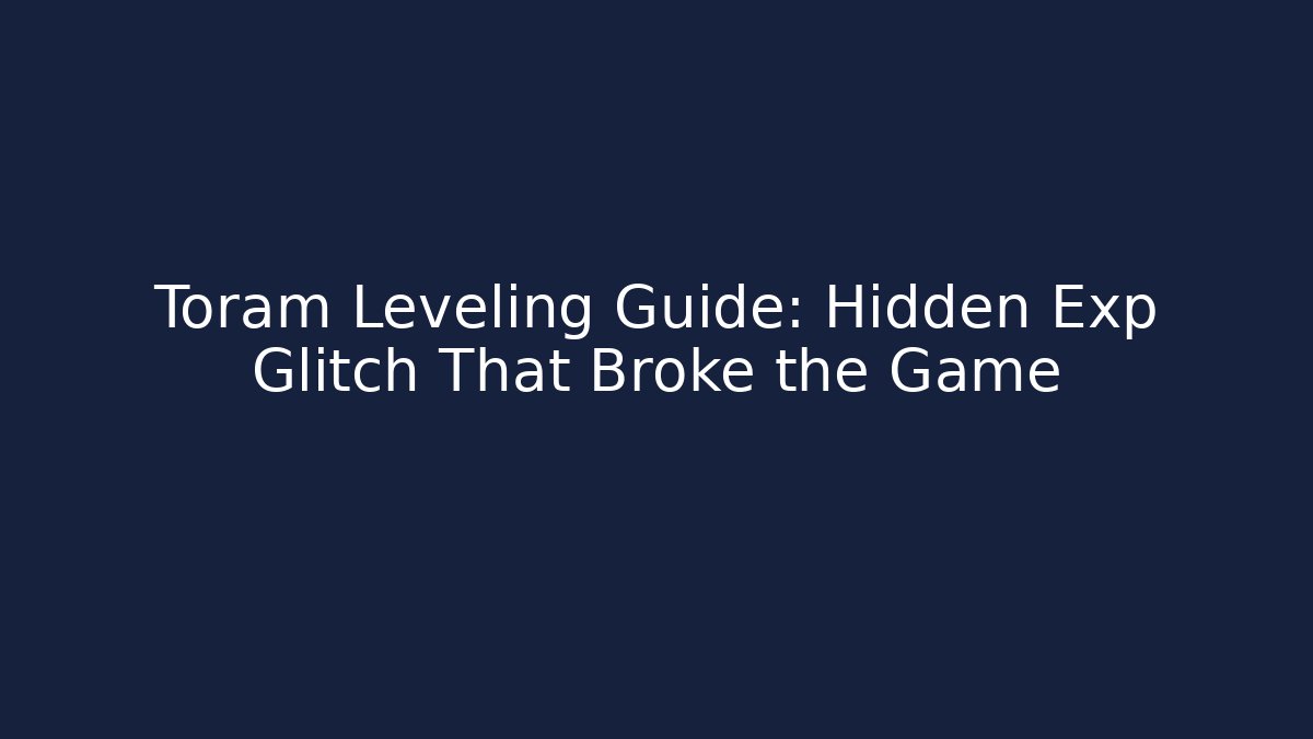 Toram Leveling Guide: Hidden Exp Glitch That Broke the Game