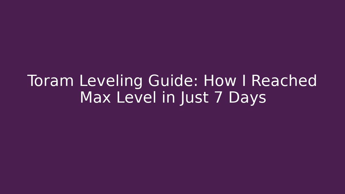 Toram Leveling Guide: How I Reached Max Level in Just 7 Days