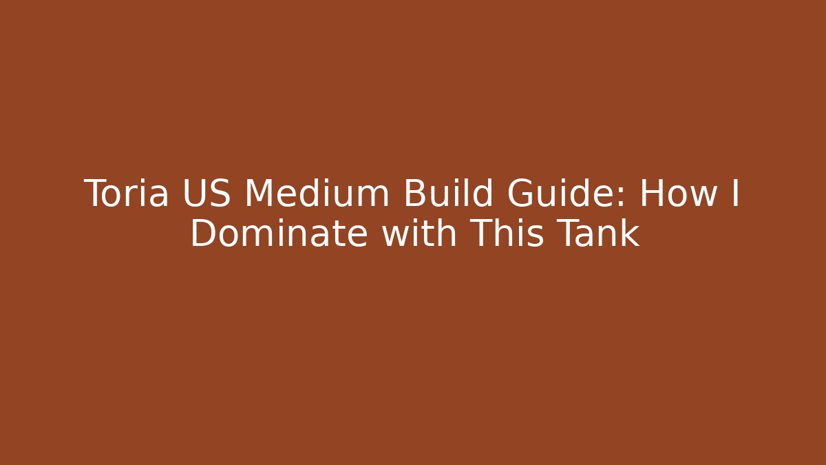 Toria US Medium Build Guide: How I Dominate with This Tank