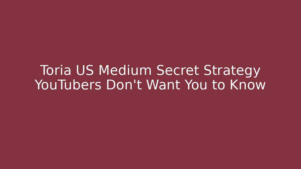 Toria US Medium Secret Strategy YouTubers Don't Want You to Know