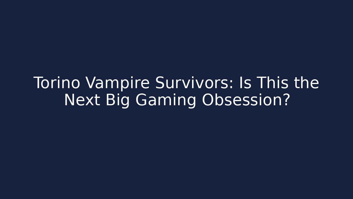 Torino Vampire Survivors: Is This the Next Big Gaming Obsession?