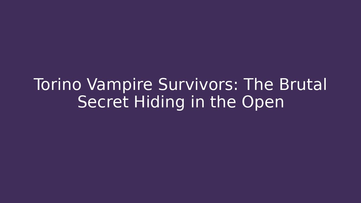 Torino Vampire Survivors: The Brutal Secret Hiding in the Open