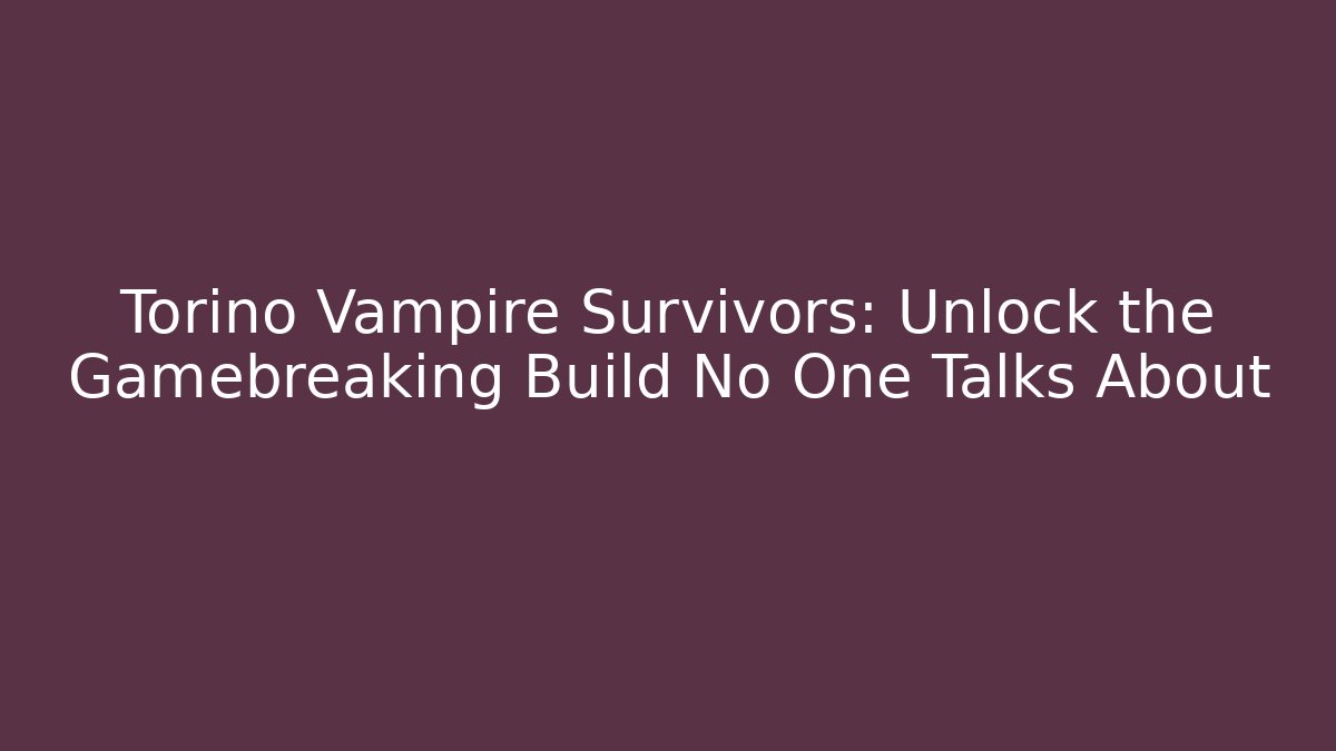 Torino Vampire Survivors: Unlock the Gamebreaking Build No One Talks About