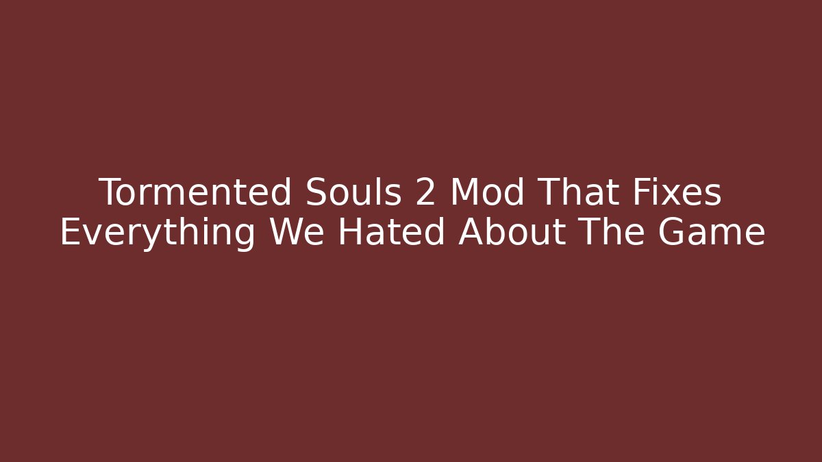 Tormented Souls 2 Mod That Fixes Everything We Hated About The Game