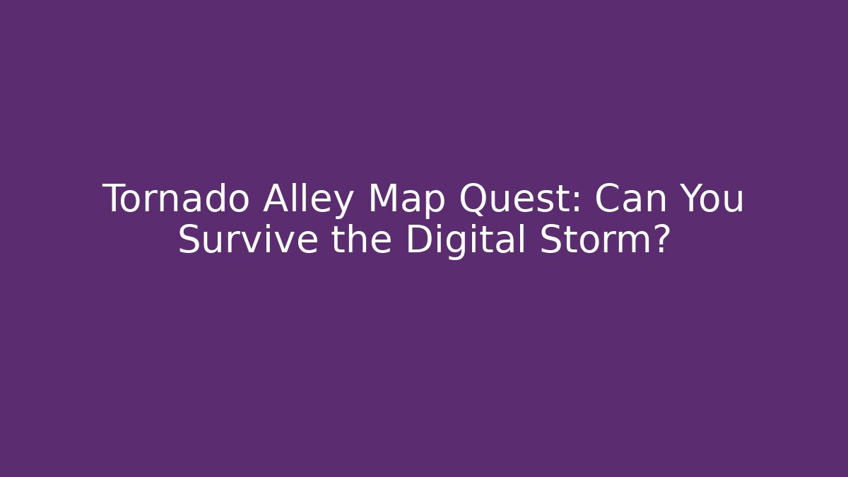 Tornado Alley Map Quest: Can You Survive the Digital Storm?