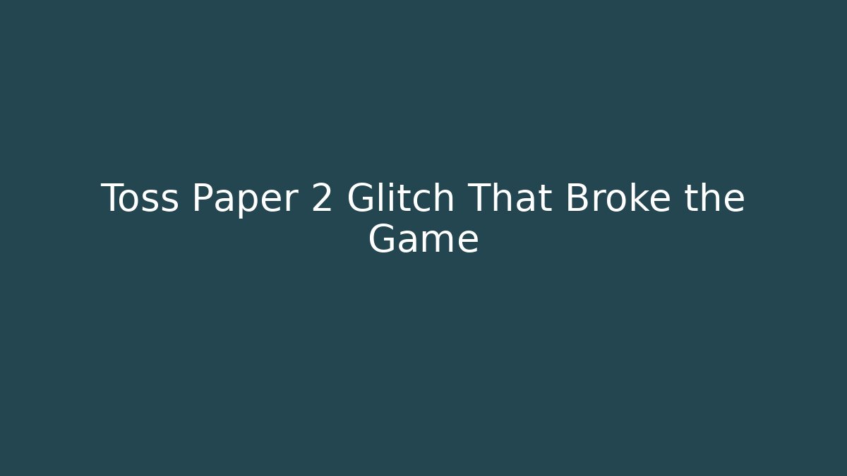 Toss Paper 2 Glitch That Broke the Game
