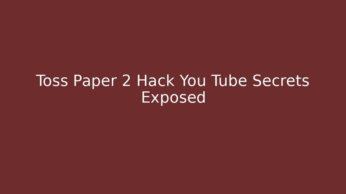 Toss Paper 2 Hack You Tube Secrets Exposed