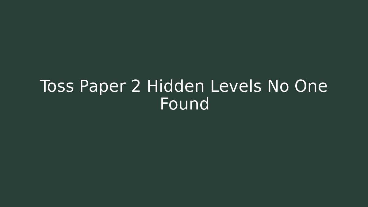Toss Paper 2 Hidden Levels No One Found - Create More Assets