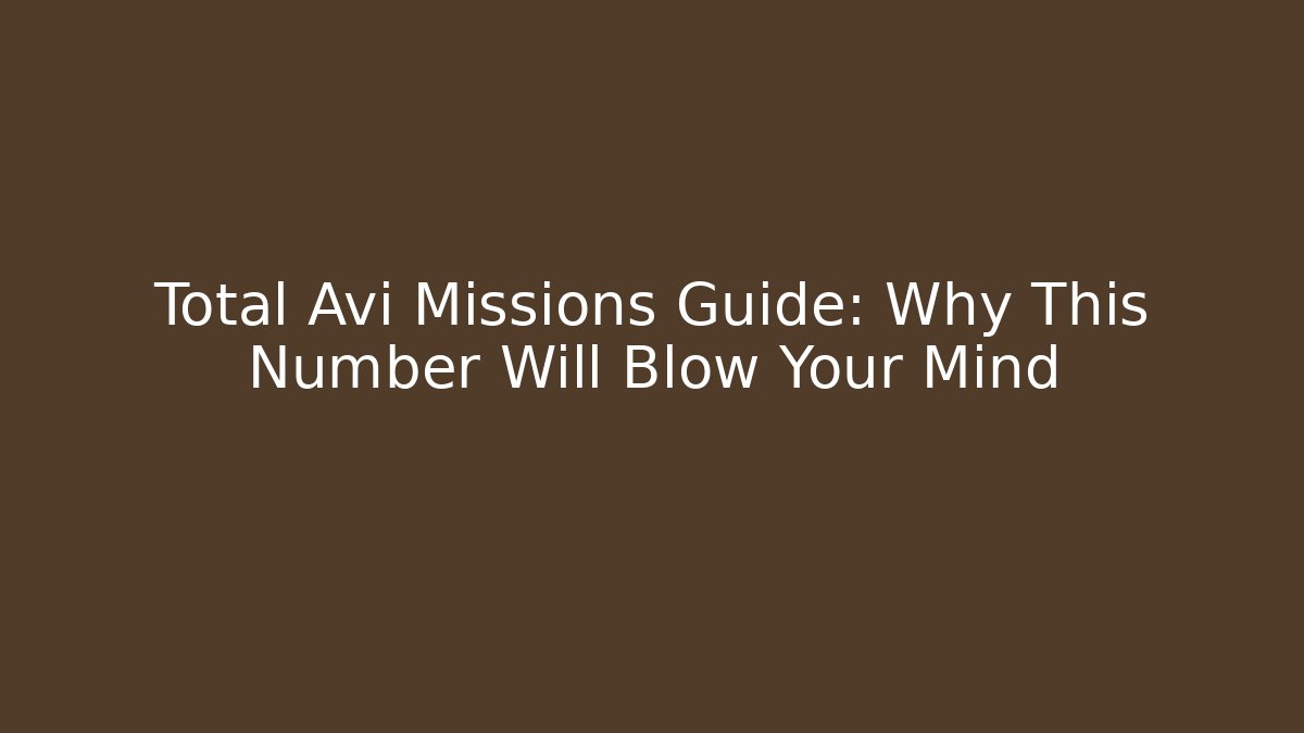 Total Avi Missions Guide: Why This Number Will Blow Your Mind - Create More Assets