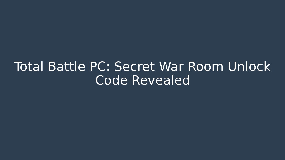 Total Battle PC: Secret War Room Unlock Code Revealed - Create More Assets