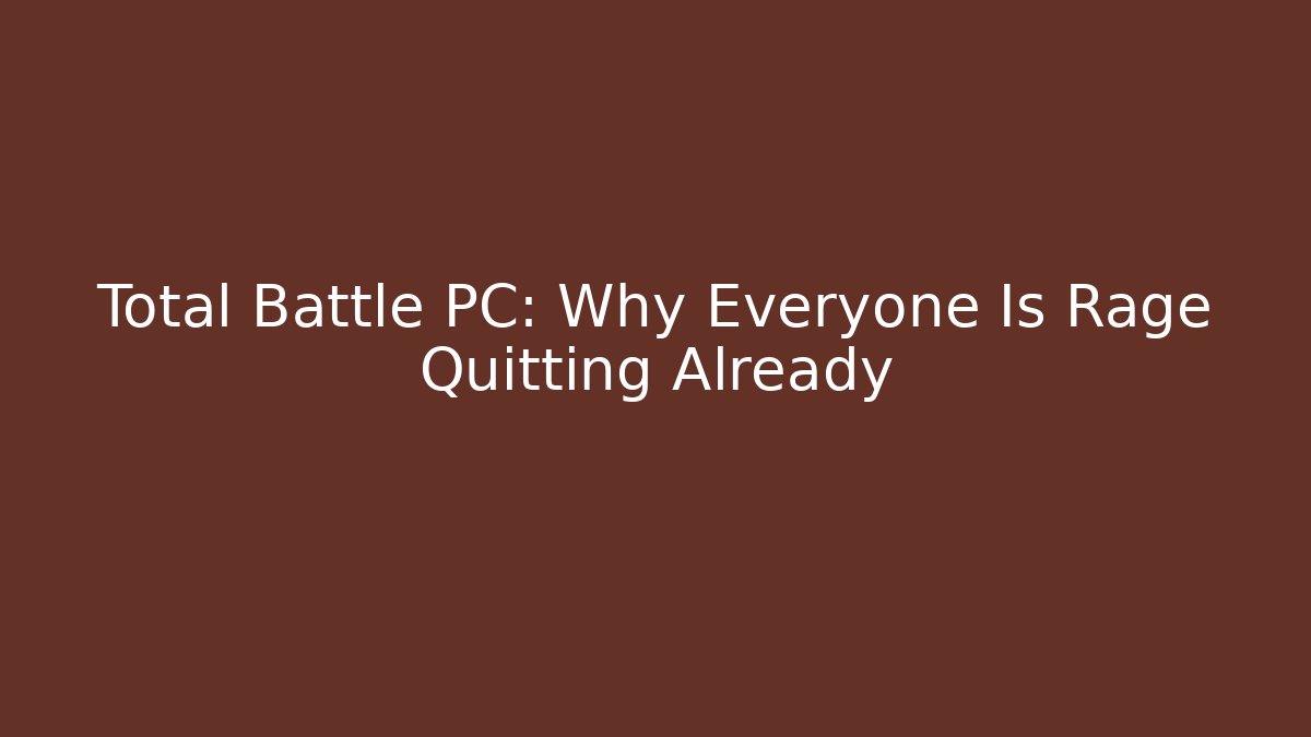 Total Battle PC: Why Everyone Is Rage Quitting Already