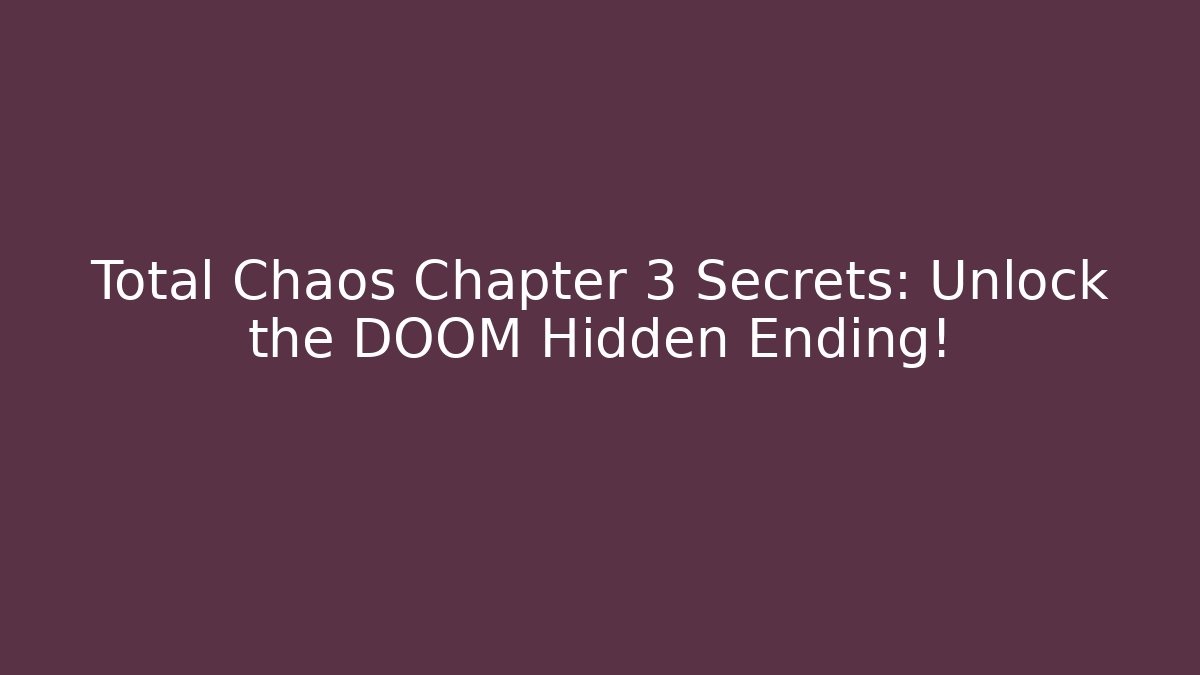 Total Chaos Chapter 3 Secrets: Unlock the DOOM Hidden Ending!