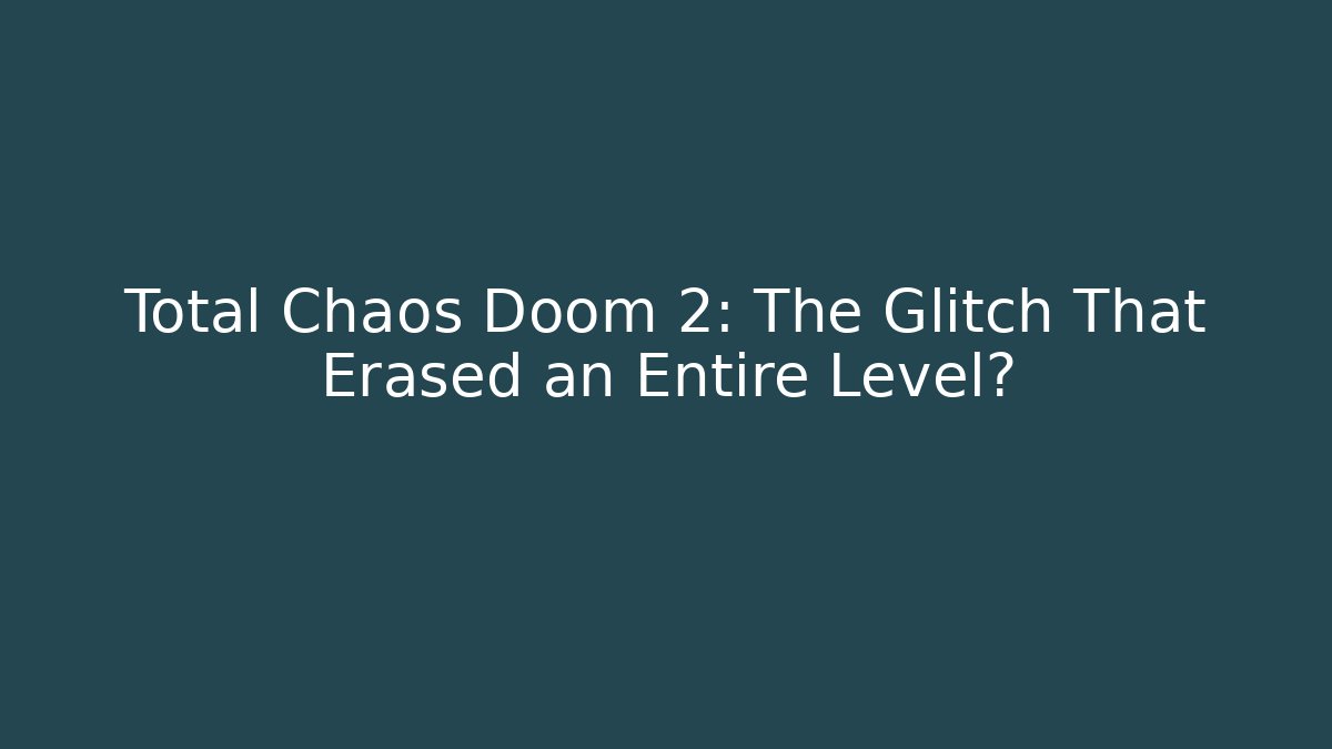Total Chaos Doom 2: The Glitch That Erased an Entire Level?