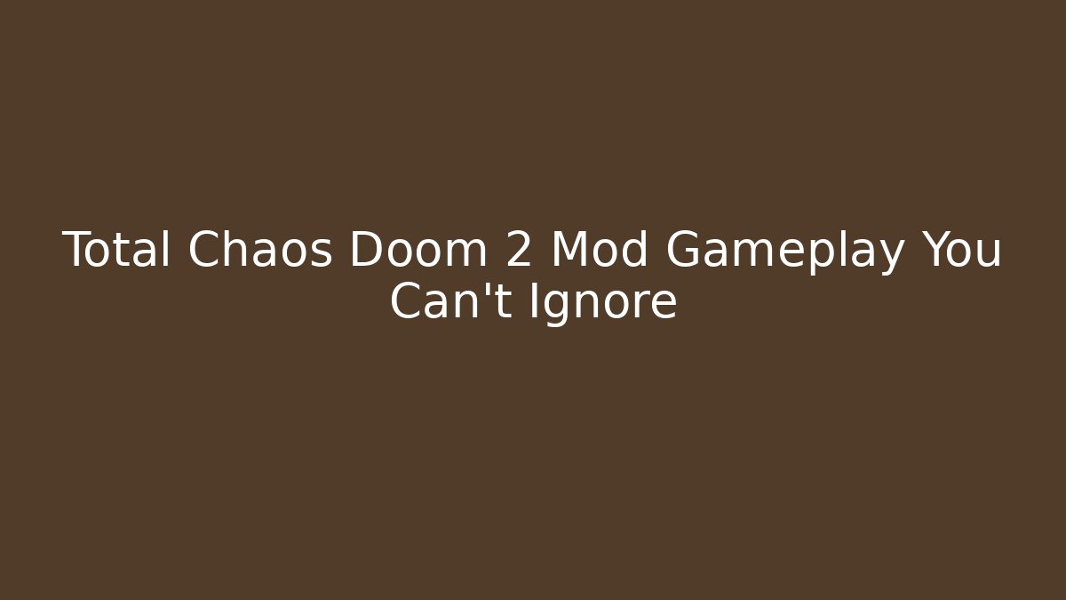 Total Chaos Doom 2 Mod Gameplay You Can't Ignore