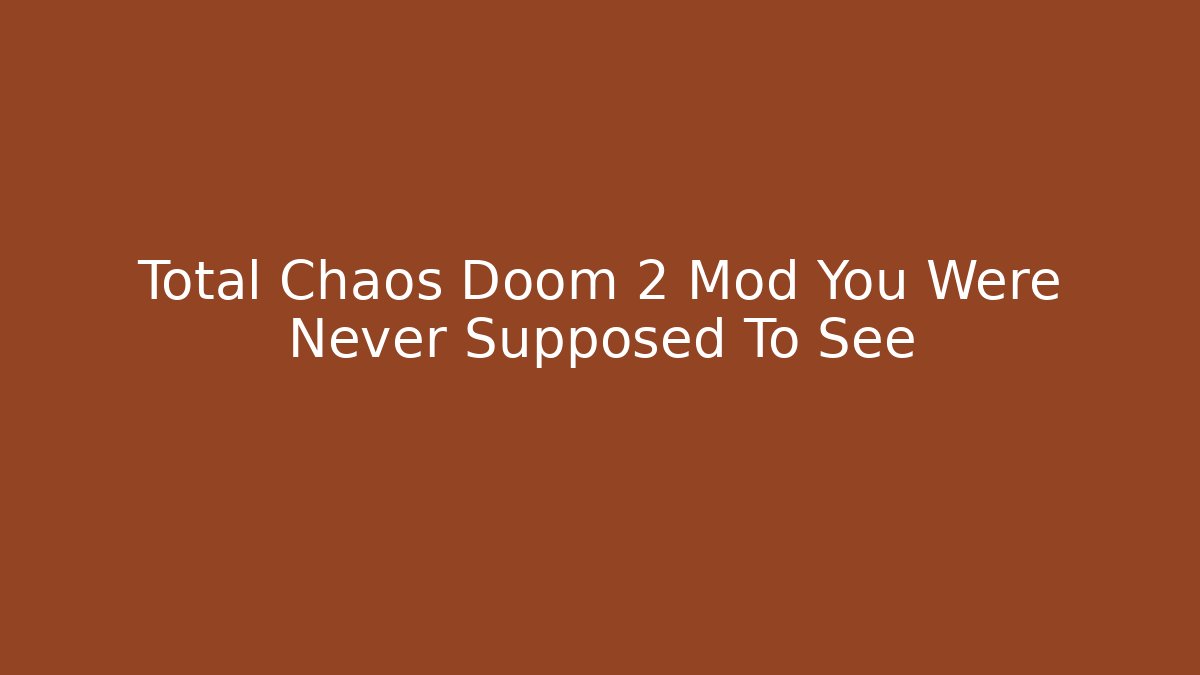 Total Chaos Doom 2 Mod You Were Never Supposed To See