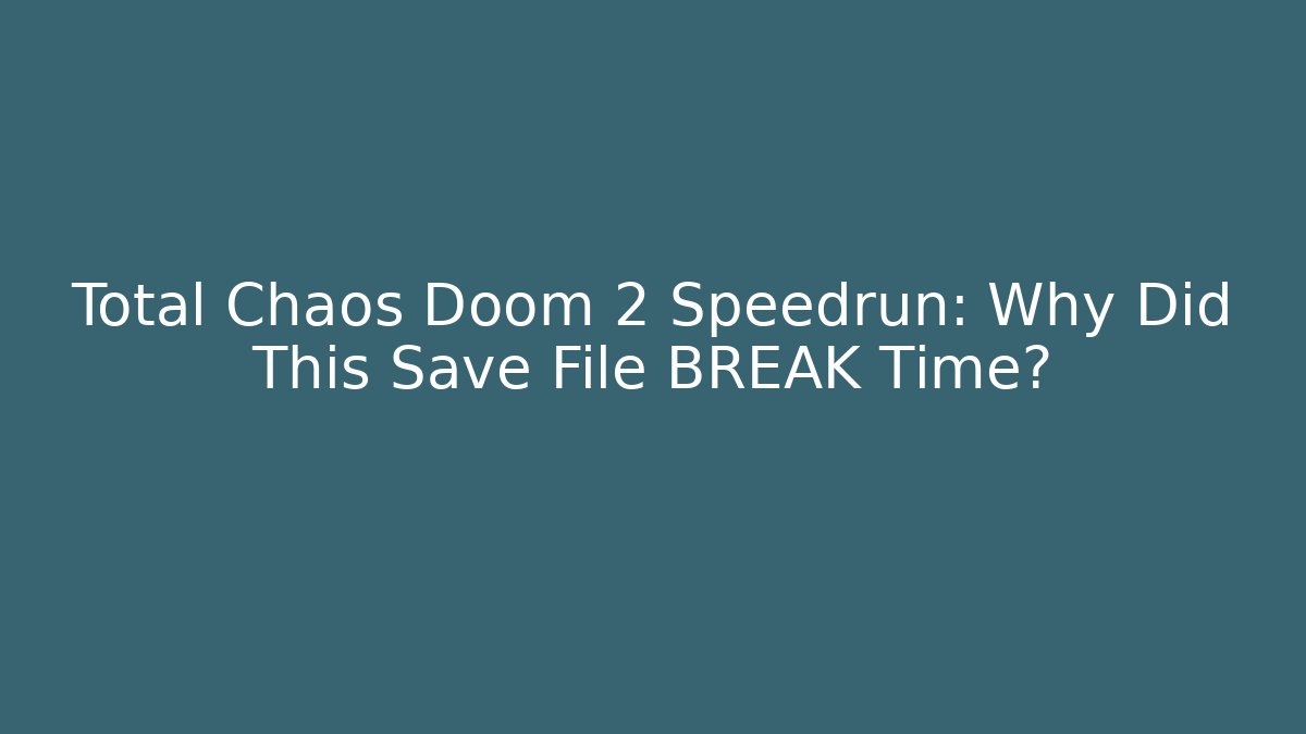 Total Chaos Doom 2 Speedrun: Why Did This Save File BREAK Time?