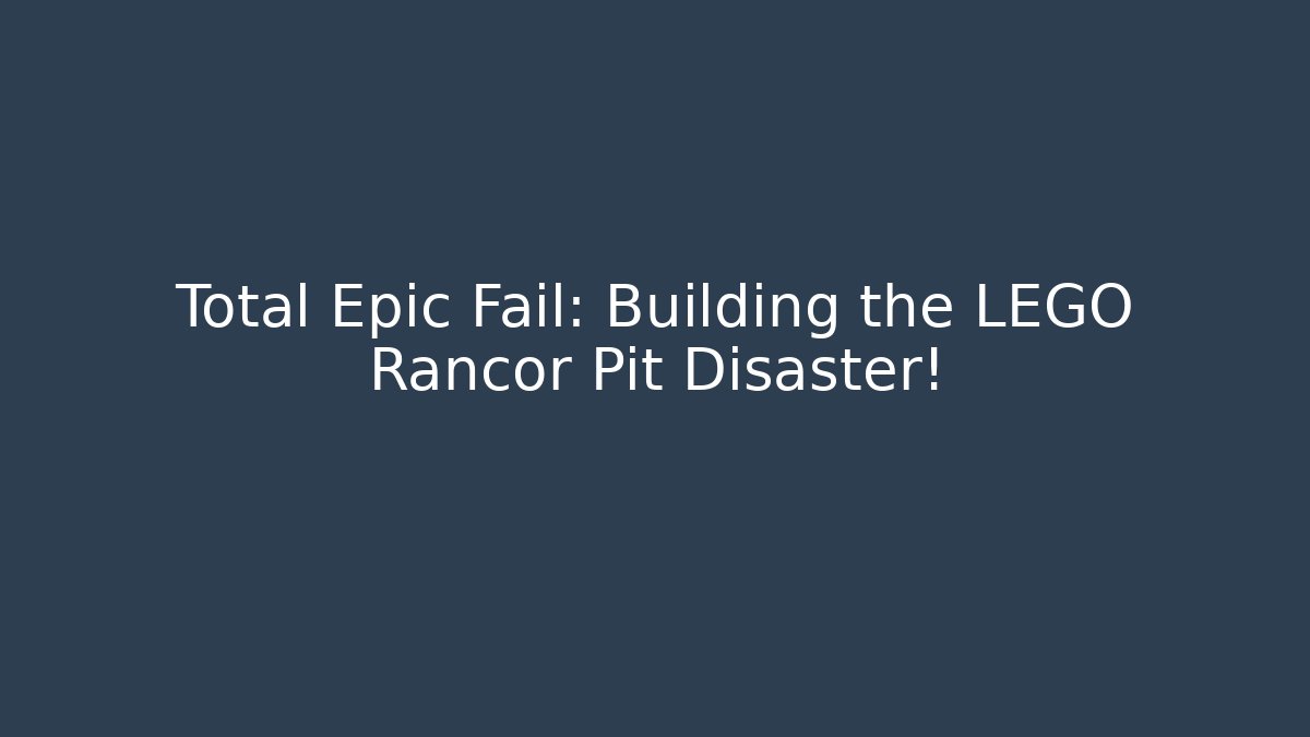 Total Epic Fail: Building the LEGO Rancor Pit Disaster!