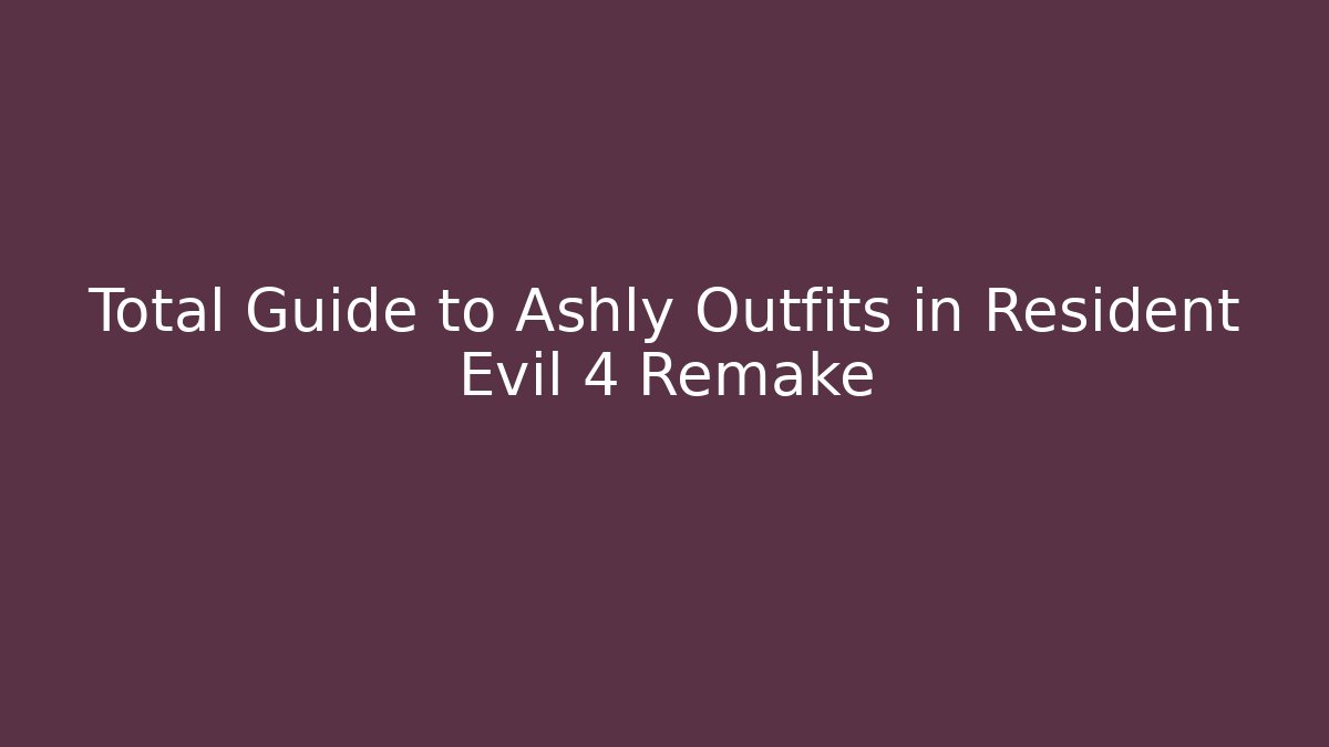 Total Guide to Ashly Outfits in Resident Evil 4 Remake