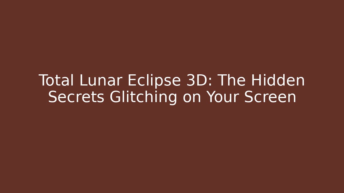 Total Lunar Eclipse 3D: The Hidden Secrets Glitching on Your Screen - Create More Assets