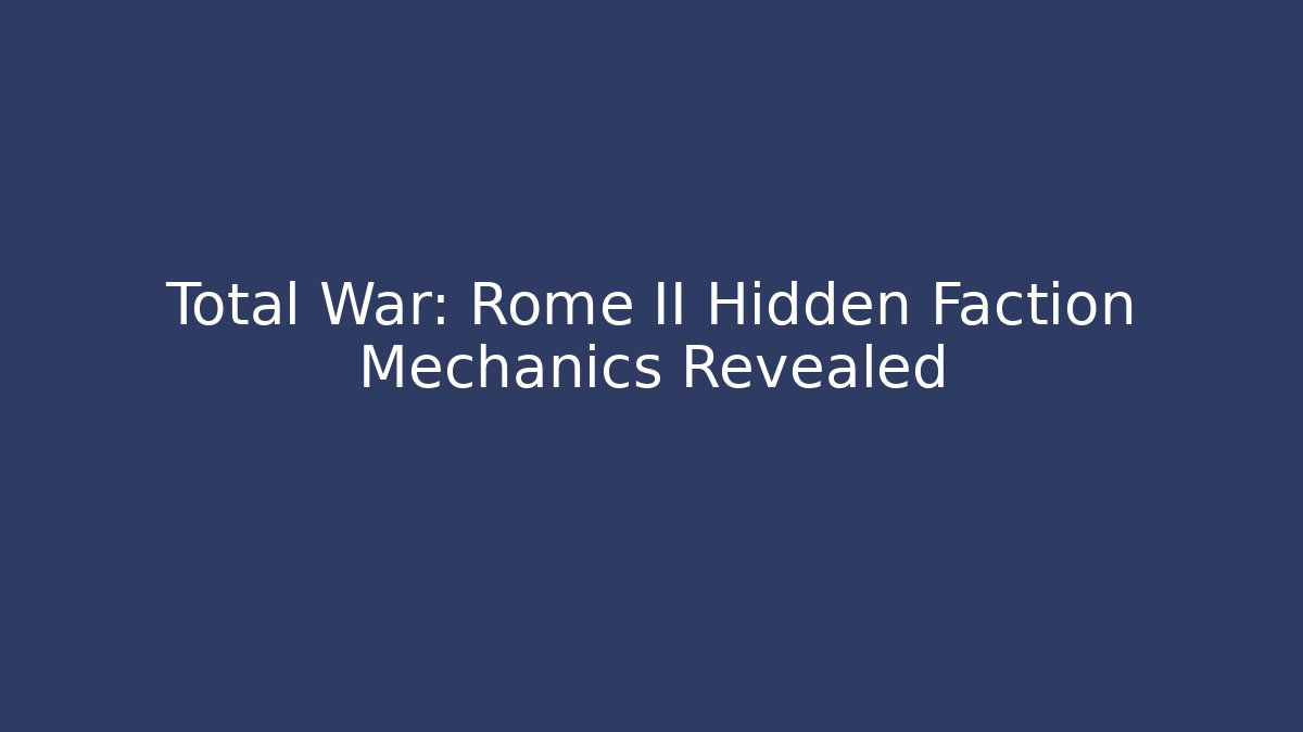 Total War: Rome II Hidden Faction Mechanics Revealed