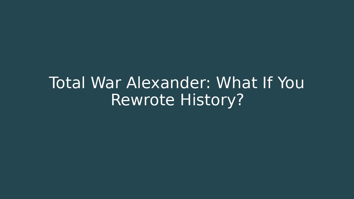 Total War Alexander: What If You Rewrote History? - Create More Assets