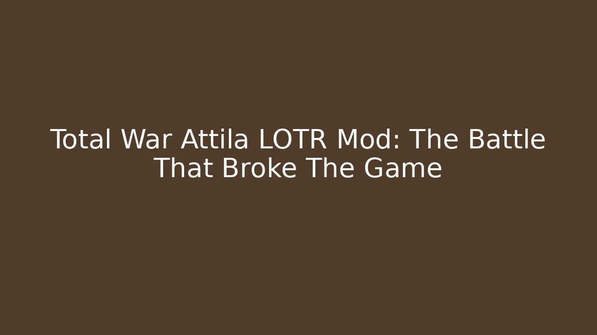 Total War Attila LOTR Mod: The Battle That Broke The Game
