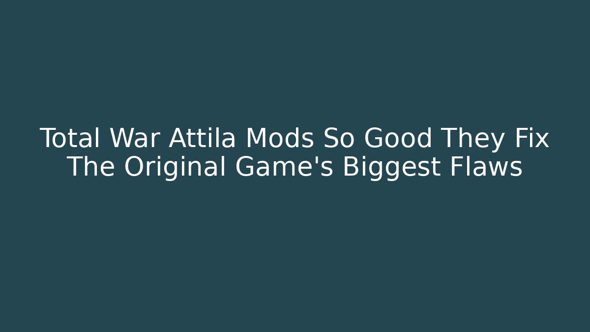 Total War Attila Mods So Good They Fix The Original Game's Biggest Flaws