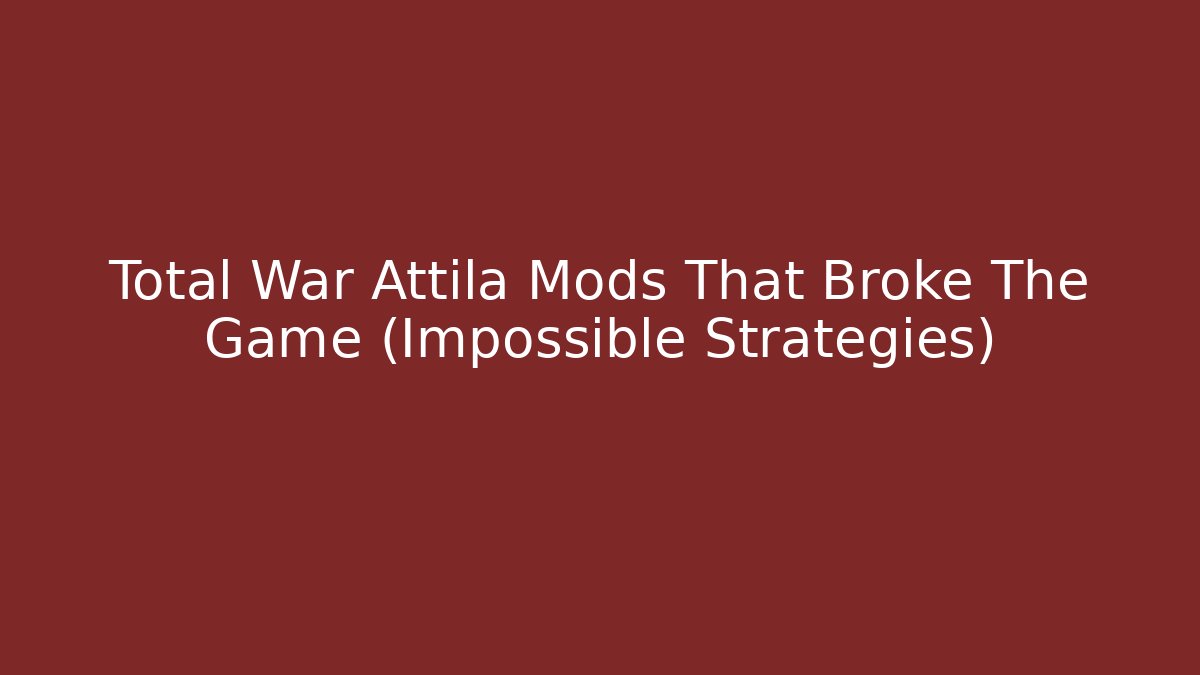 Total War Attila Mods That Broke The Game (Impossible Strategies)