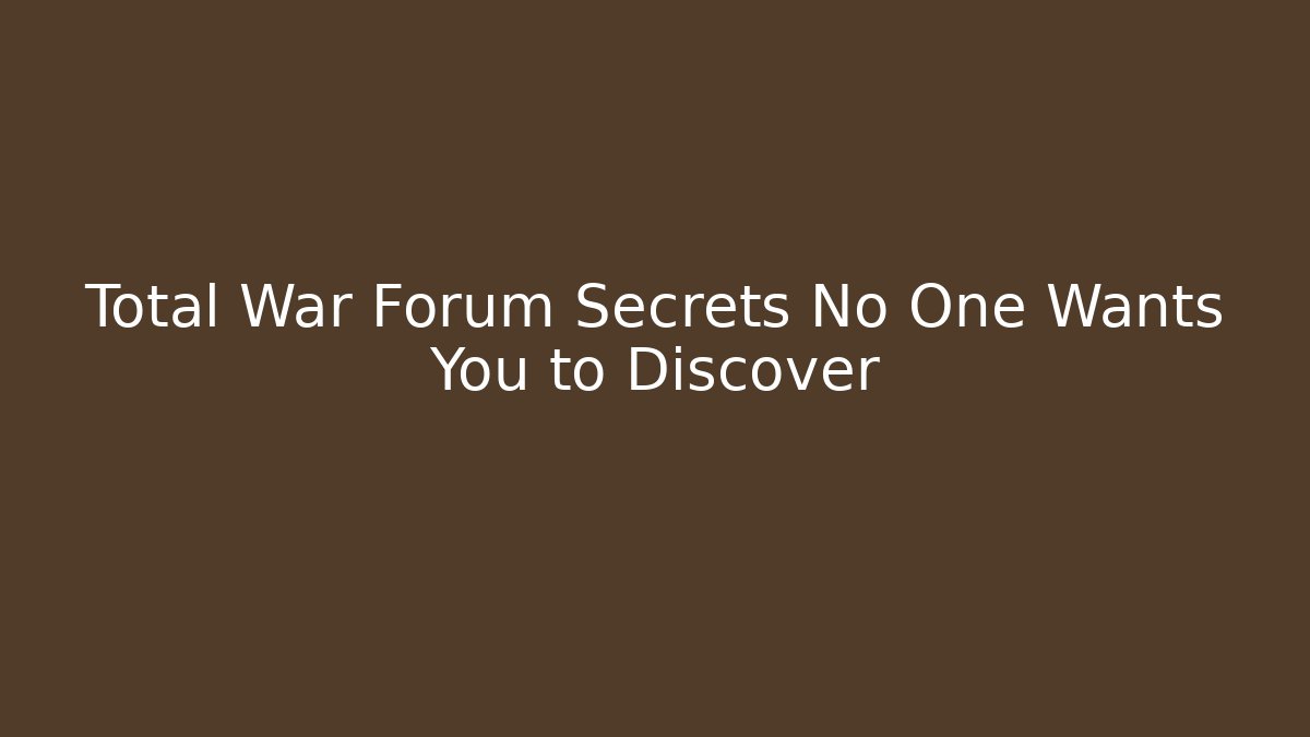 Total War Forum Secrets No One Wants You to Discover