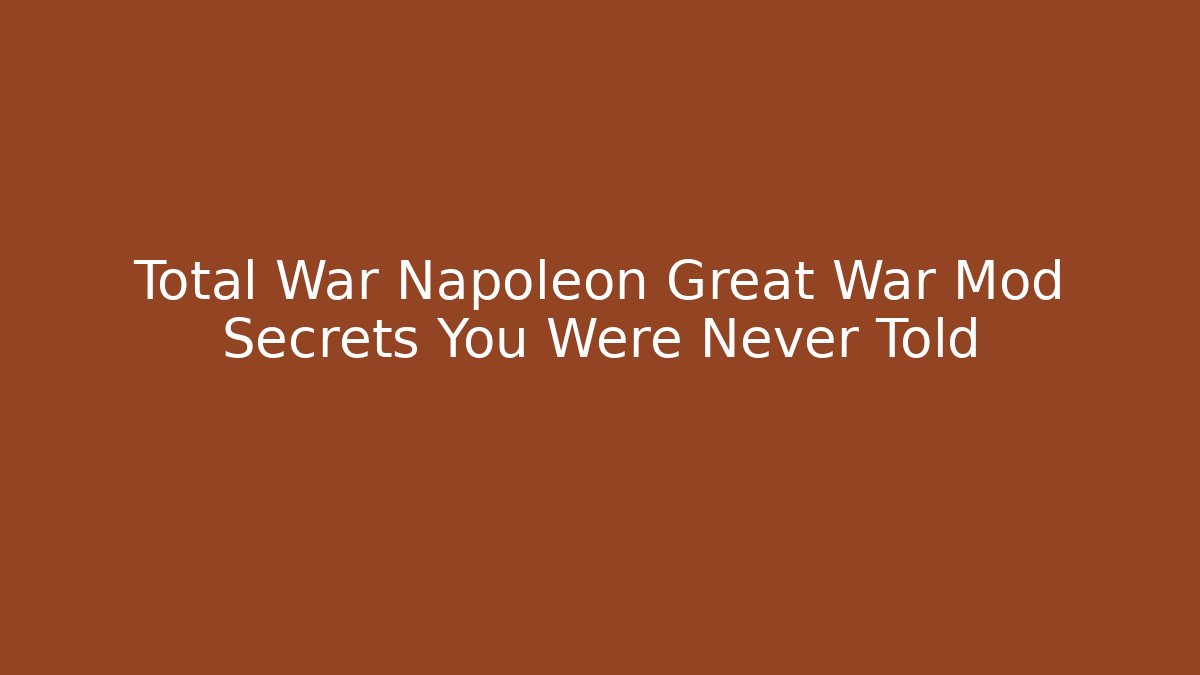 Total War Napoleon Great War Mod Secrets You Were Never Told