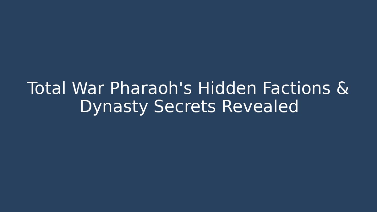 Total War Pharaoh's Hidden Factions & Dynasty Secrets Revealed
