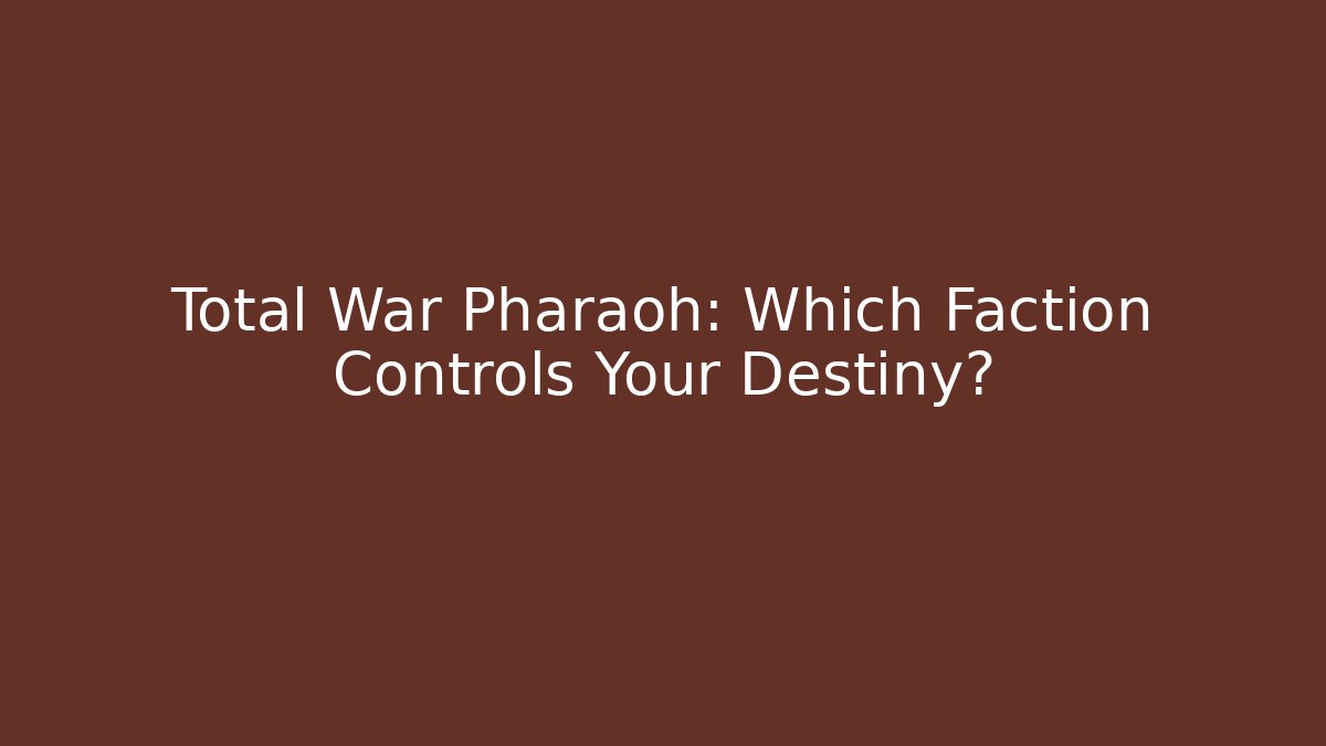 Total War Pharaoh: Which Faction Controls Your Destiny? - Create More Assets