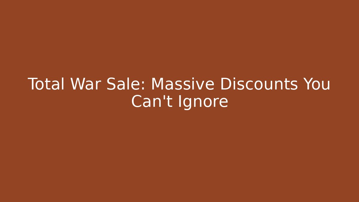 Total War Sale: Massive Discounts You Can't Ignore