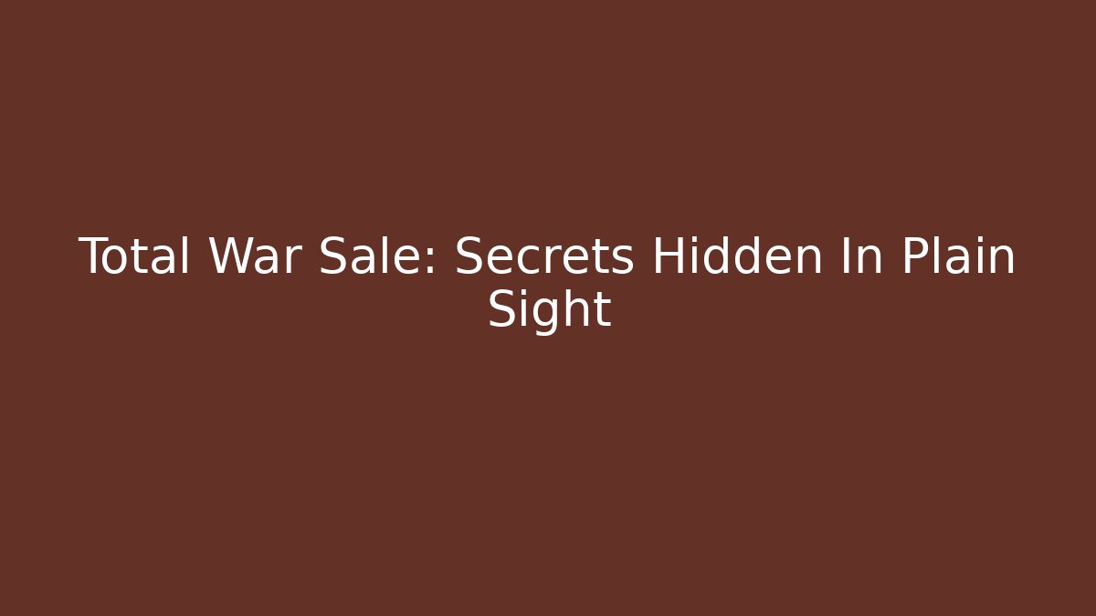 Total War Sale: Secrets Hidden In Plain Sight