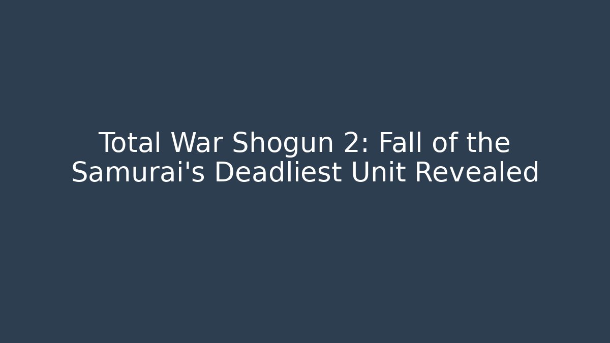 Total War Shogun 2: Fall of the Samurai's Deadliest Unit Revealed