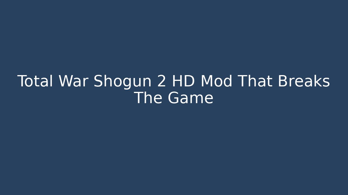 Total War Shogun 2 HD Mod That Breaks The Game