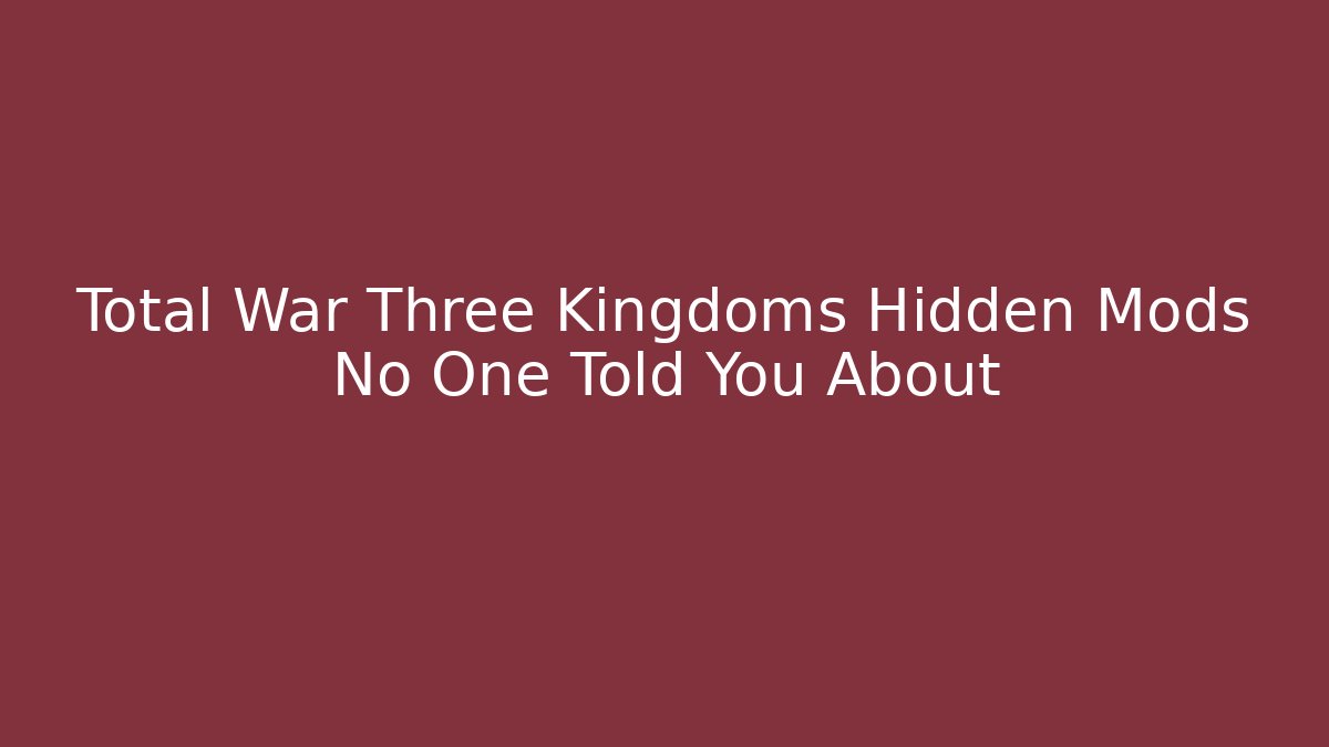 Total War Three Kingdoms Hidden Mods No One Told You About