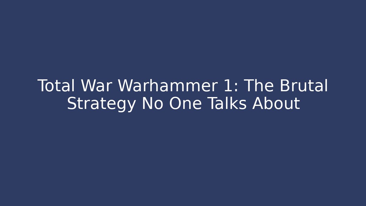 Total War Warhammer 1: The Brutal Strategy No One Talks About - Create More Assets