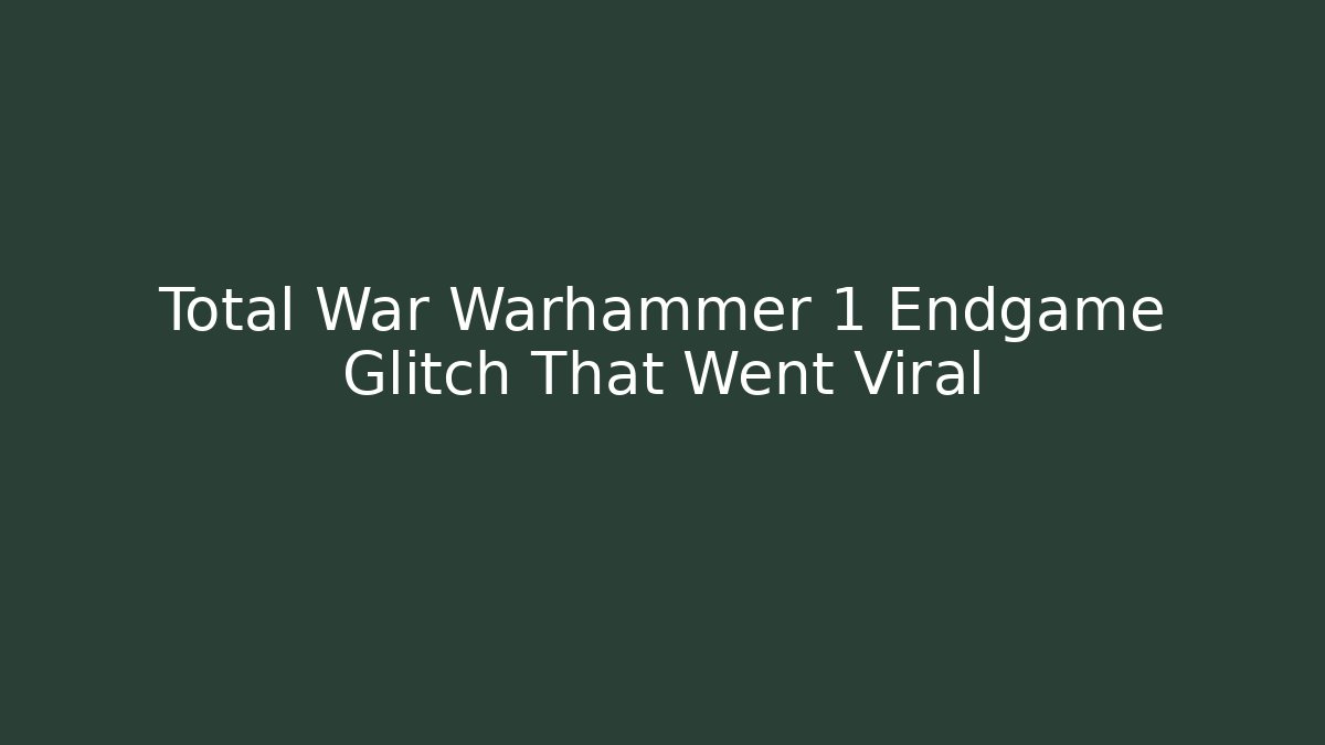 Total War Warhammer 1 Endgame Glitch That Went Viral