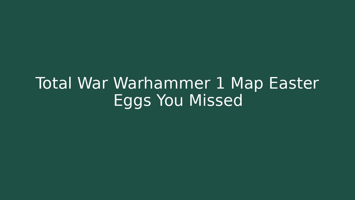 Total War Warhammer 1 Map Easter Eggs You Missed - Create More Assets