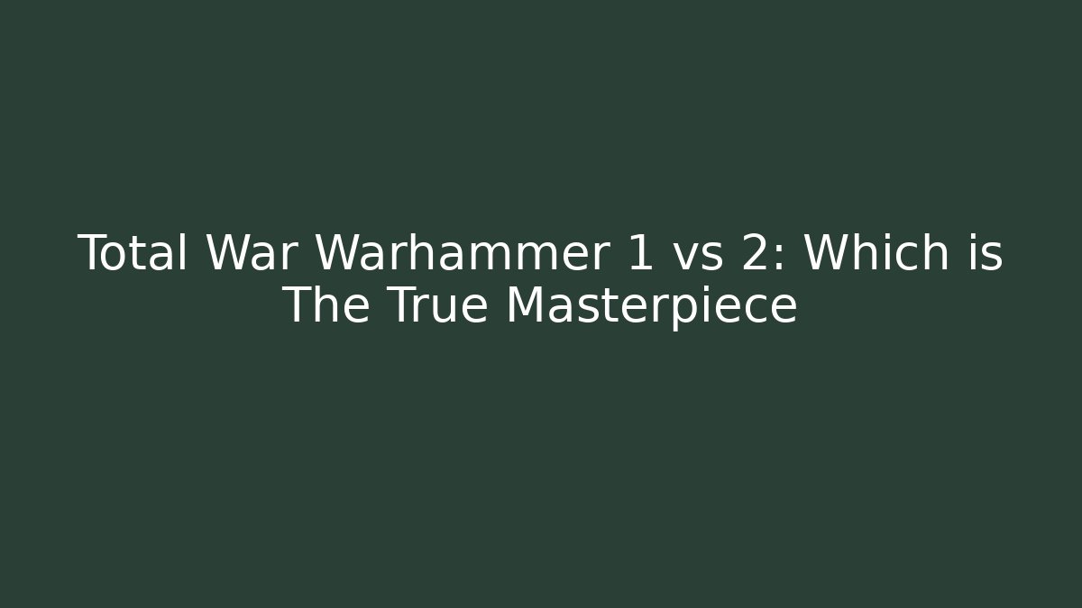 Total War Warhammer 1 vs 2: Which is The True Masterpiece
