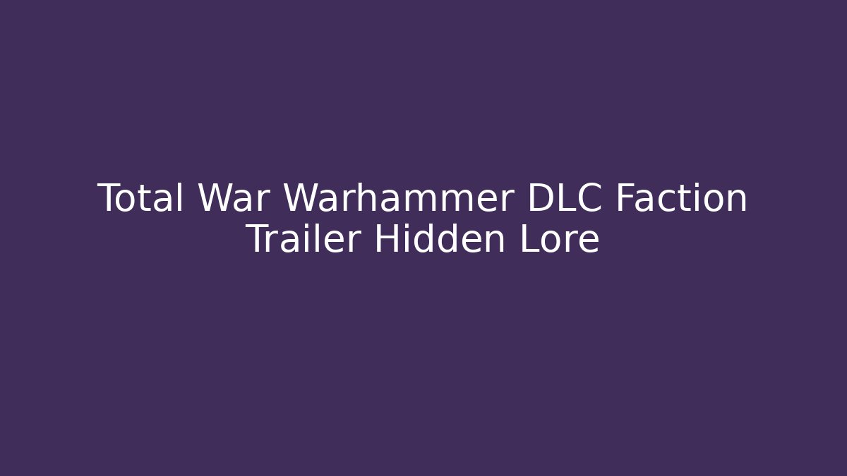 Total War Warhammer DLC Faction Trailer Hidden Lore - Create More Assets