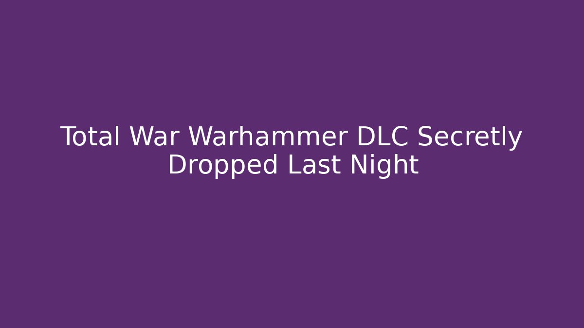 Total War Warhammer DLC Secretly Dropped Last Night