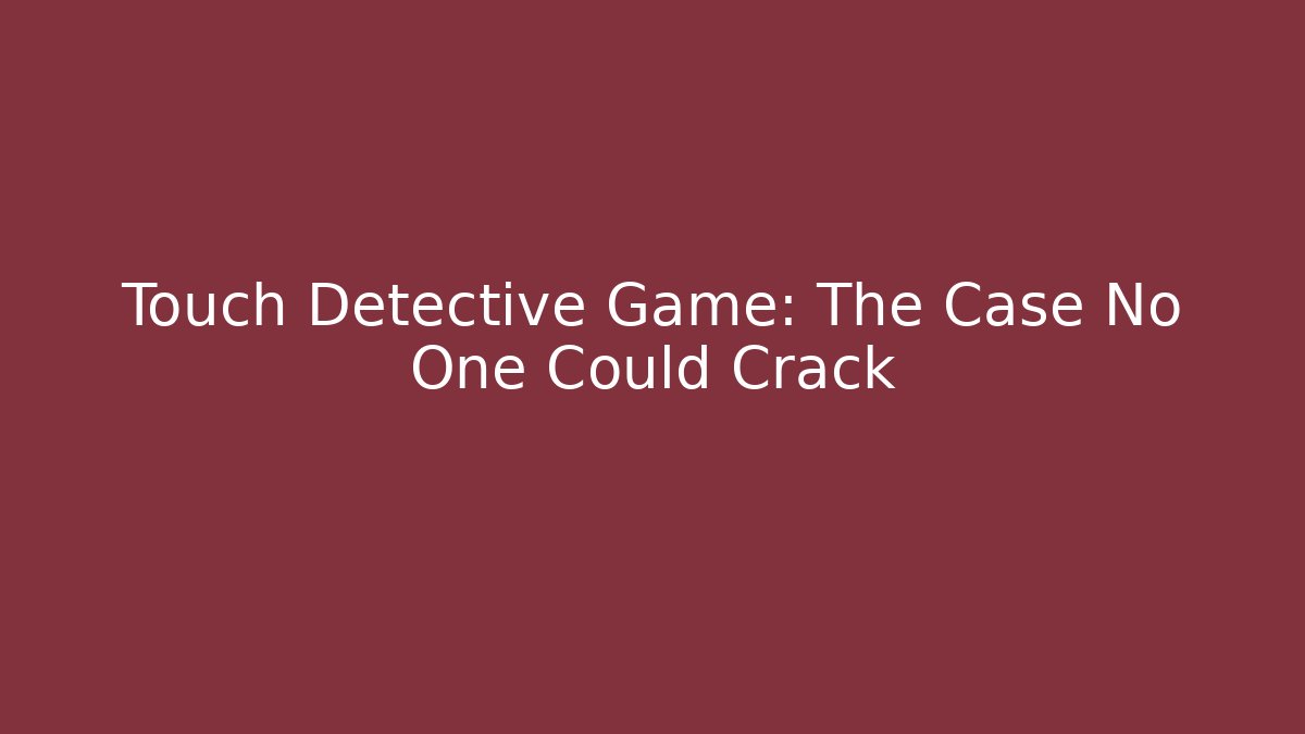 Touch Detective Game: The Case No One Could Crack - Create More Assets
