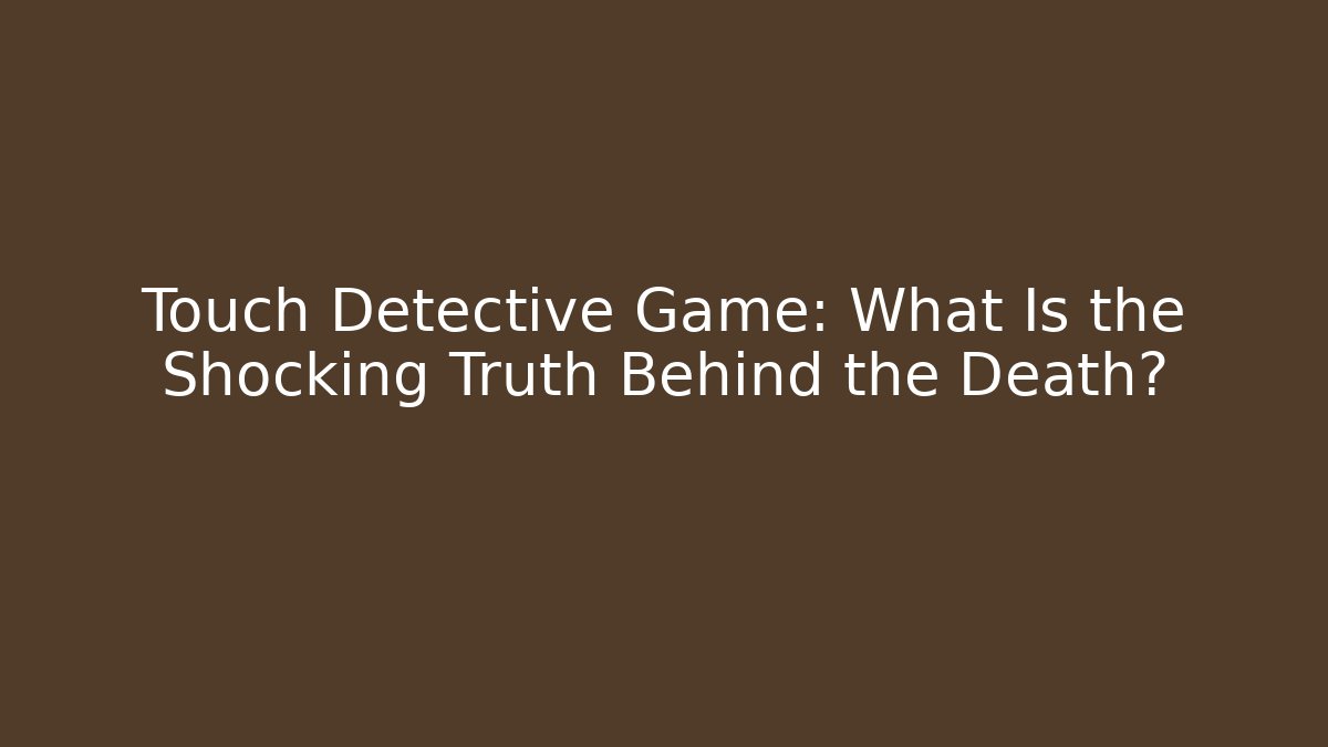 Touch Detective Game: What Is the Shocking Truth Behind the Death? - Create More Assets