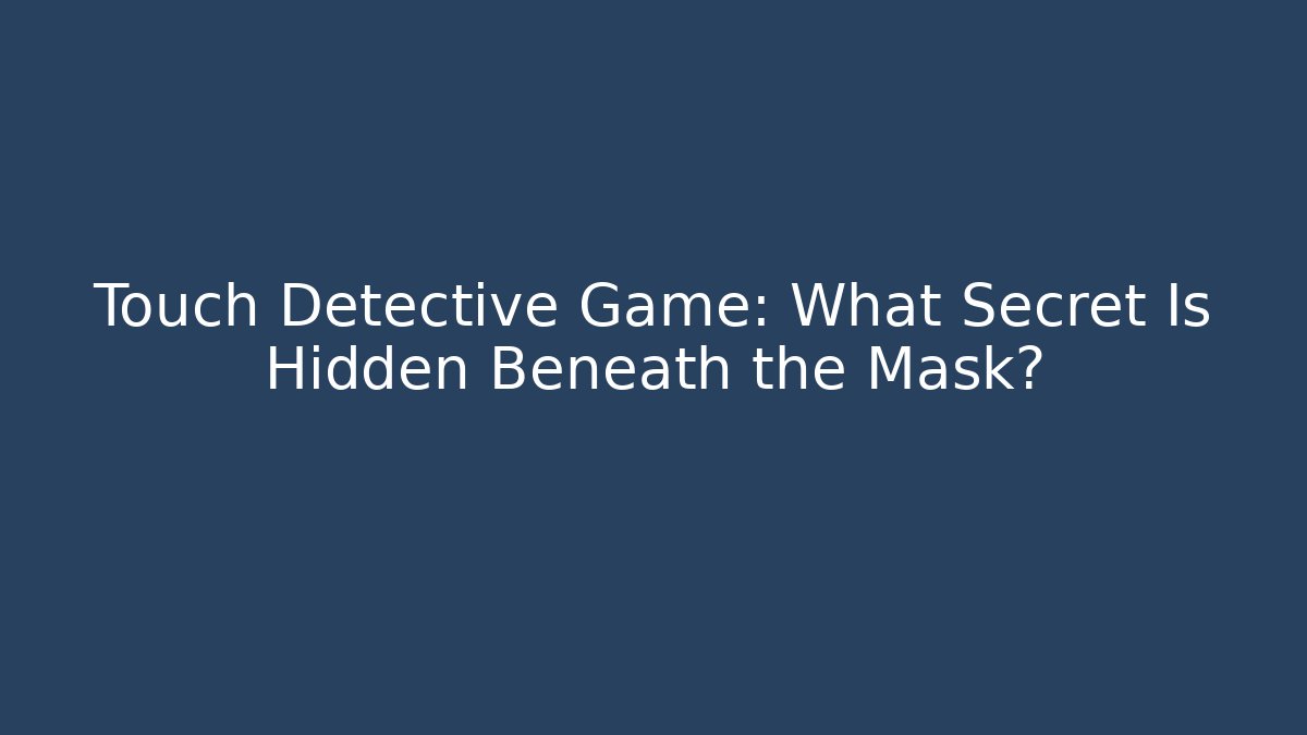 Touch Detective Game: What Secret Is Hidden Beneath the Mask?
