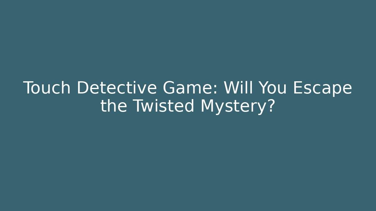 Touch Detective Game: Will You Escape the Twisted Mystery?