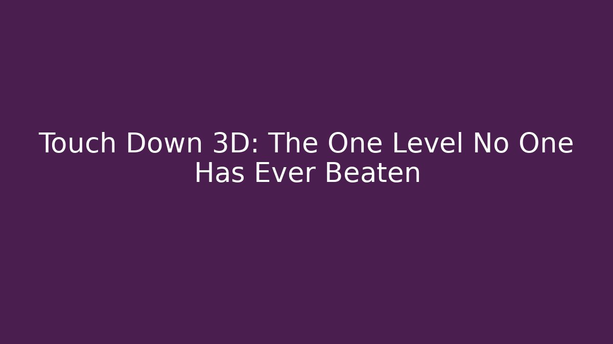 Touch Down 3D: The One Level No One Has Ever Beaten - Create More Assets